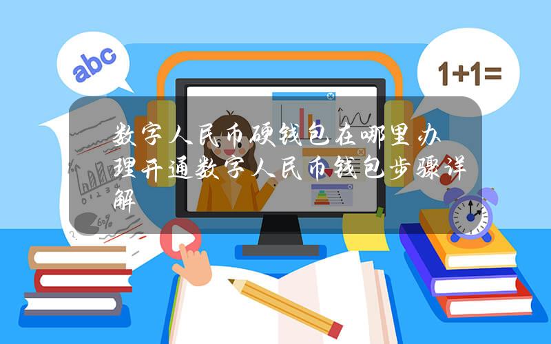 数字人民币硬钱包在哪里办理？开通数字人民币钱包步骤详解