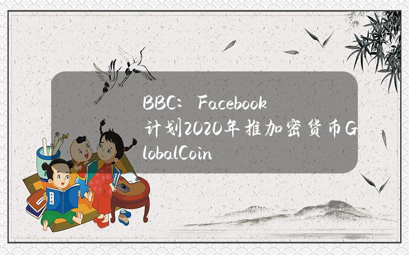 BBC：Facebook计划2020年推加密货币GlobalCoin