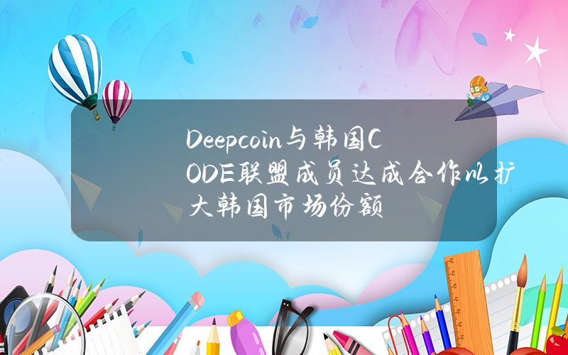 Deepcoin与韩国CODE联盟成员达成合作以扩大韩国市场份额