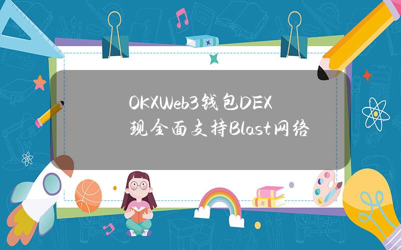 OKXWeb3钱包DEX现全面支持Blast网络