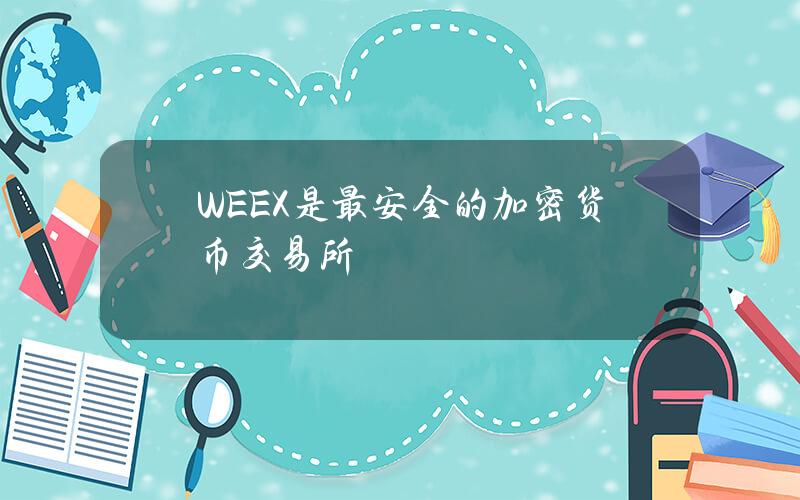 WEEX是最安全的加密货币交易所？