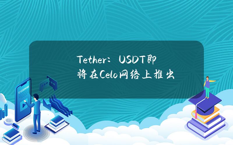 Tether：USDT即将在Celo网络上推出